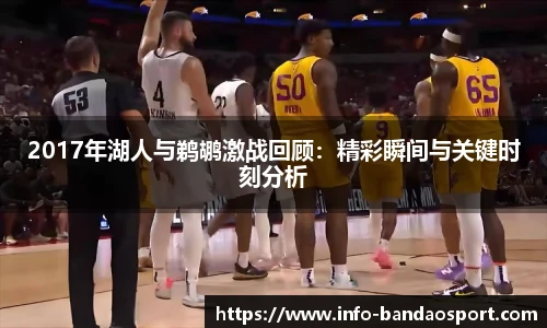 2017年湖人与鹈鹕激战回顾：精彩瞬间与关键时刻分析