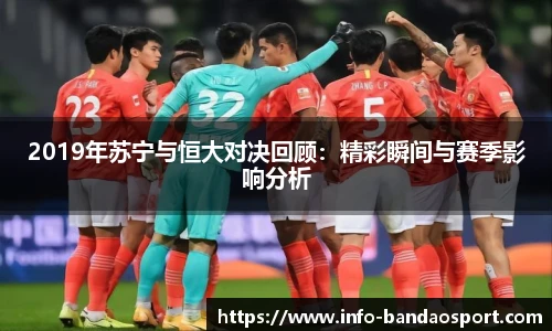 2019年苏宁与恒大对决回顾：精彩瞬间与赛季影响分析